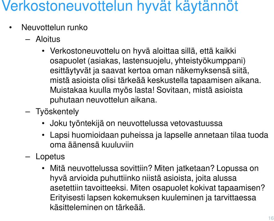 Työskentely Joku työntekijä on neuvottelussa vetovastuussa Lapsi huomioidaan puheissa ja lapselle annetaan tilaa tuoda oma äänensä kuuluviin Lopetus Mitä neuvottelussa sovittiin? Miten jatketaan?