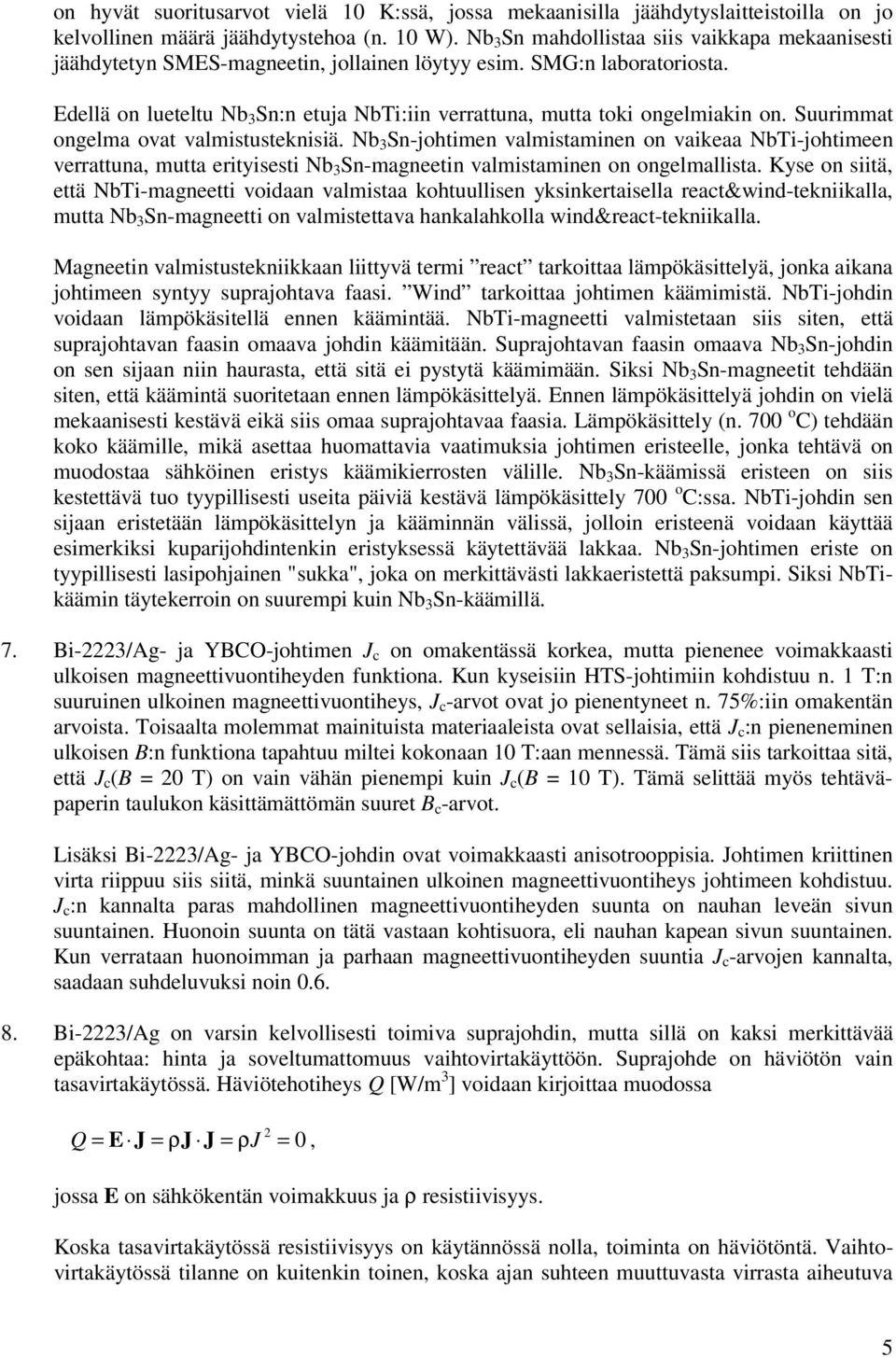 Edellä on lueteltu Nb 3 Sn:n etuja NbTi:iin verrattuna, mutta toki ongelmiakin on. Suurimmat ongelma ovat valmistusteknisiä.