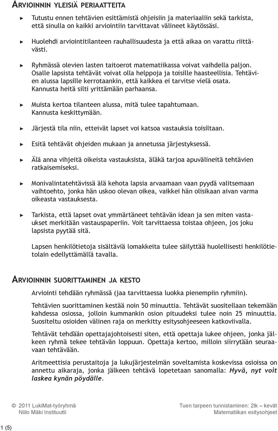 Osalle lapsista tehtävät voivat olla helppoja ja toisille haasteellisia. Tehtävien alussa lapsille kerrotaankin, että kaikkea ei tarvitse vielä osata. Kannusta heitä silti yrittämään parhaansa.