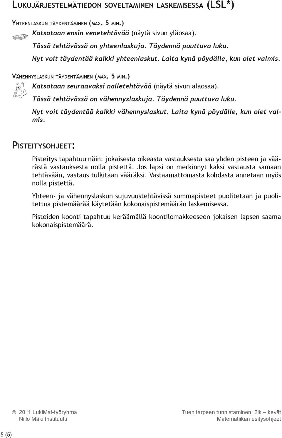 ) Katsotaan seuraavaksi nalletehtävää (näytä sivun alaosaa). Tässä tehtävässä on vähennyslaskuja. Täydennä puuttuva luku. Nyt voit täydentää kaikki vähennyslaskut.