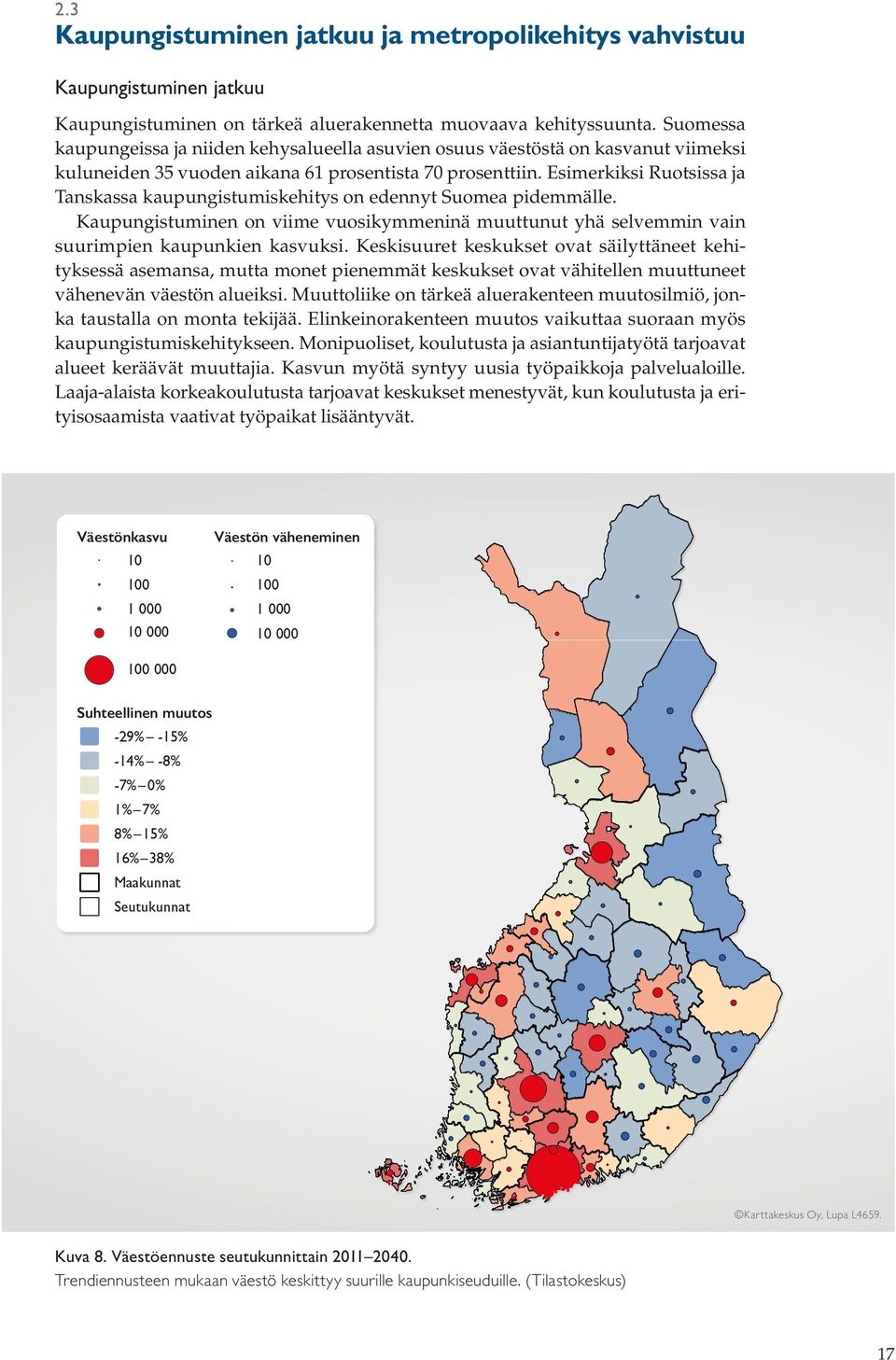 Esimerkiksi Ruotsissa ja Tanskassa kaupungistumiskehitys on edennyt Suomea pidemmälle. Kaupungistuminen on viime vuosikymmeninä muuttunut yhä selvemmin vain suurimpien kaupunkien kasvuksi.