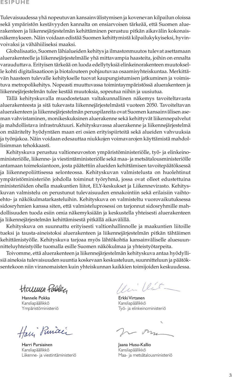 Globalisaatio, Suomen lähialueiden kehitys ja ilmastonmuutos tulevat asettamaan aluerakenteelle ja liikennejärjestelmälle yhä mittavampia haasteita, joihin on ennalta varauduttava.
