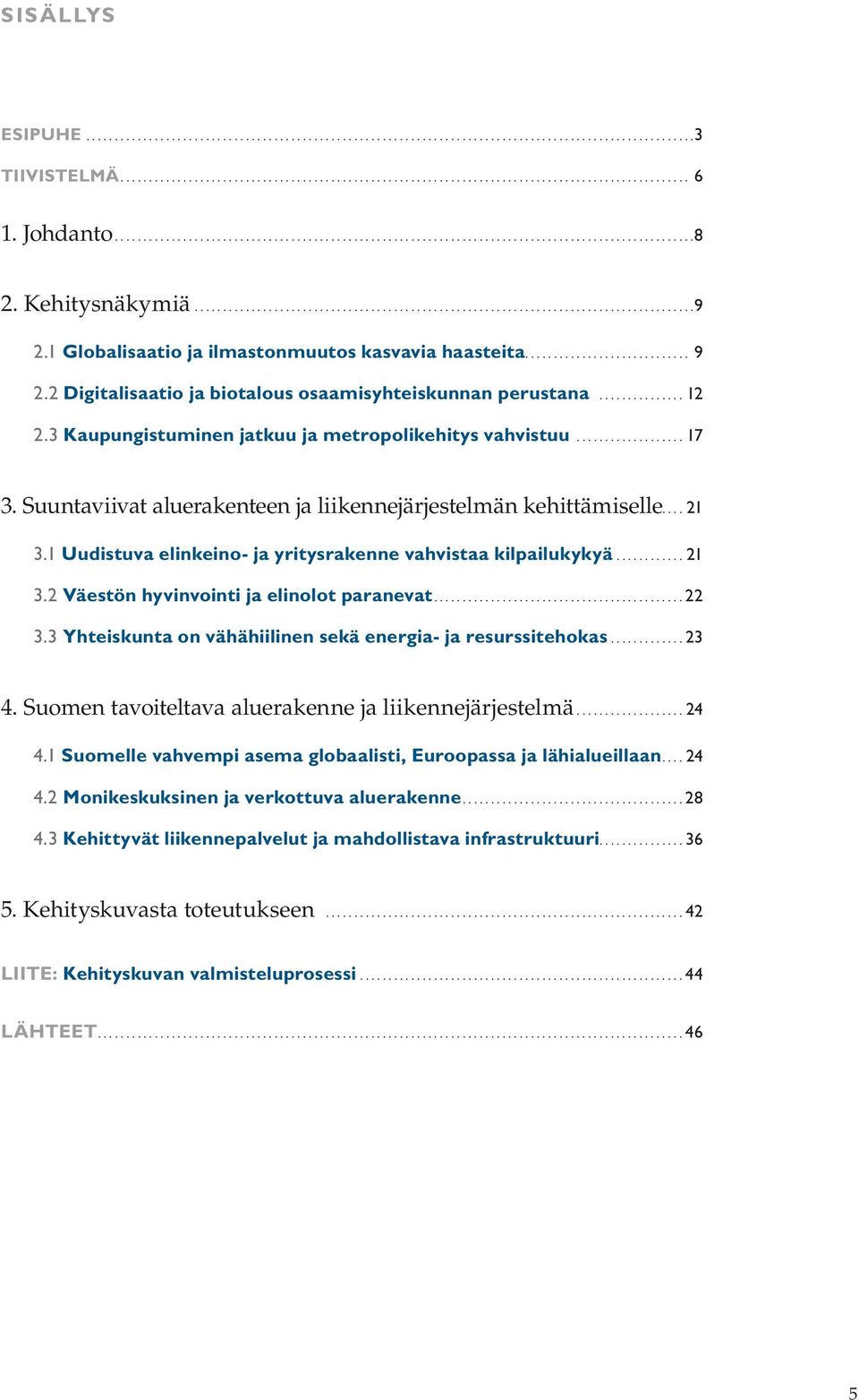 1 Uudistuva elinkeino- ja yritysrakenne vahvistaa kilpailukykyä...21 3.2 Väestön hyvinvointi ja elinolot paranevat...22 3.3 Yhteiskunta on vähähiilinen sekä energia- ja resurssitehokas...23 4.