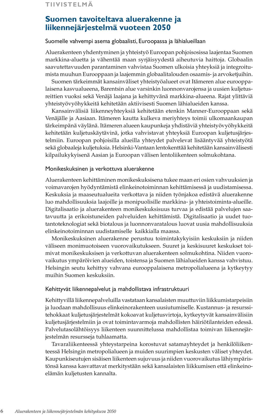 Globaalin saavutettavuuden parantaminen vahvistaa Suomen ulkoisia yhteyksiä ja integroitumista muuhun Eurooppaan ja laajemmin globaalitalouden osaamis- ja arvoketjuihin.