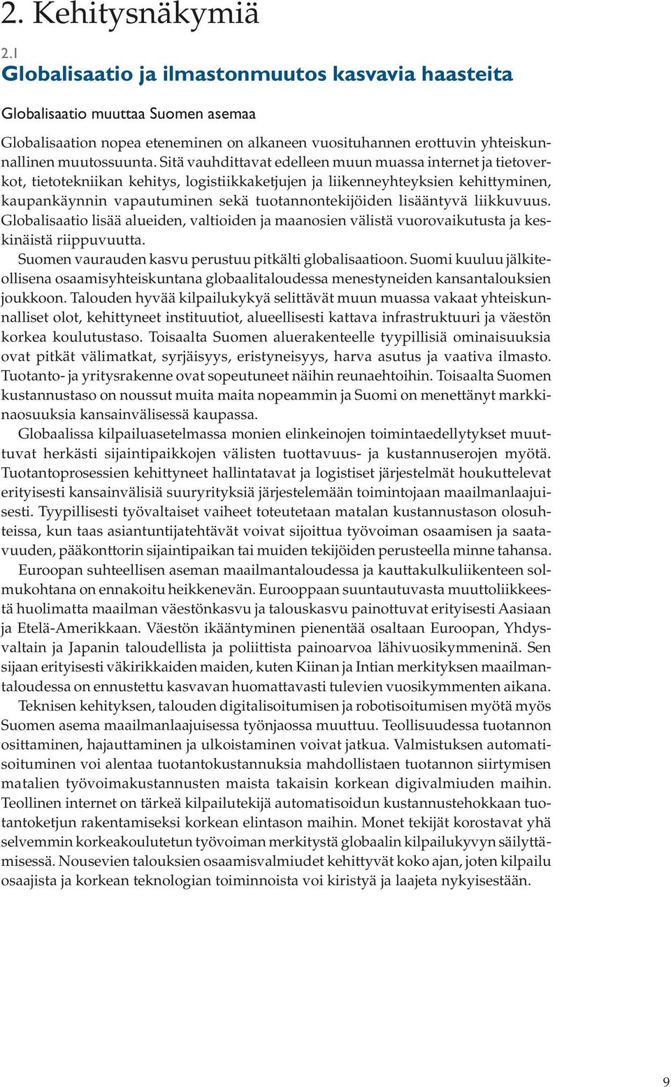 Sitä vauhdittavat edelleen muun muassa internet ja tietoverkot, tietotekniikan kehitys, logistiikkaketjujen ja liikenneyhteyksien kehittyminen, kaupankäynnin vapautuminen sekä tuotannontekijöiden