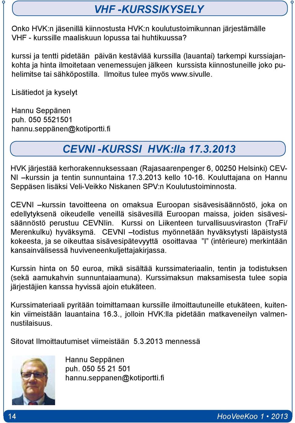 Ilmoitus tulee myös www.sivulle. Lisätiedot ja kyselyt Hannu Seppänen puh. 050 5521501 hannu.seppänen@kotiportti.fi CEVNI -KURSSI HVK:lla 17.3.