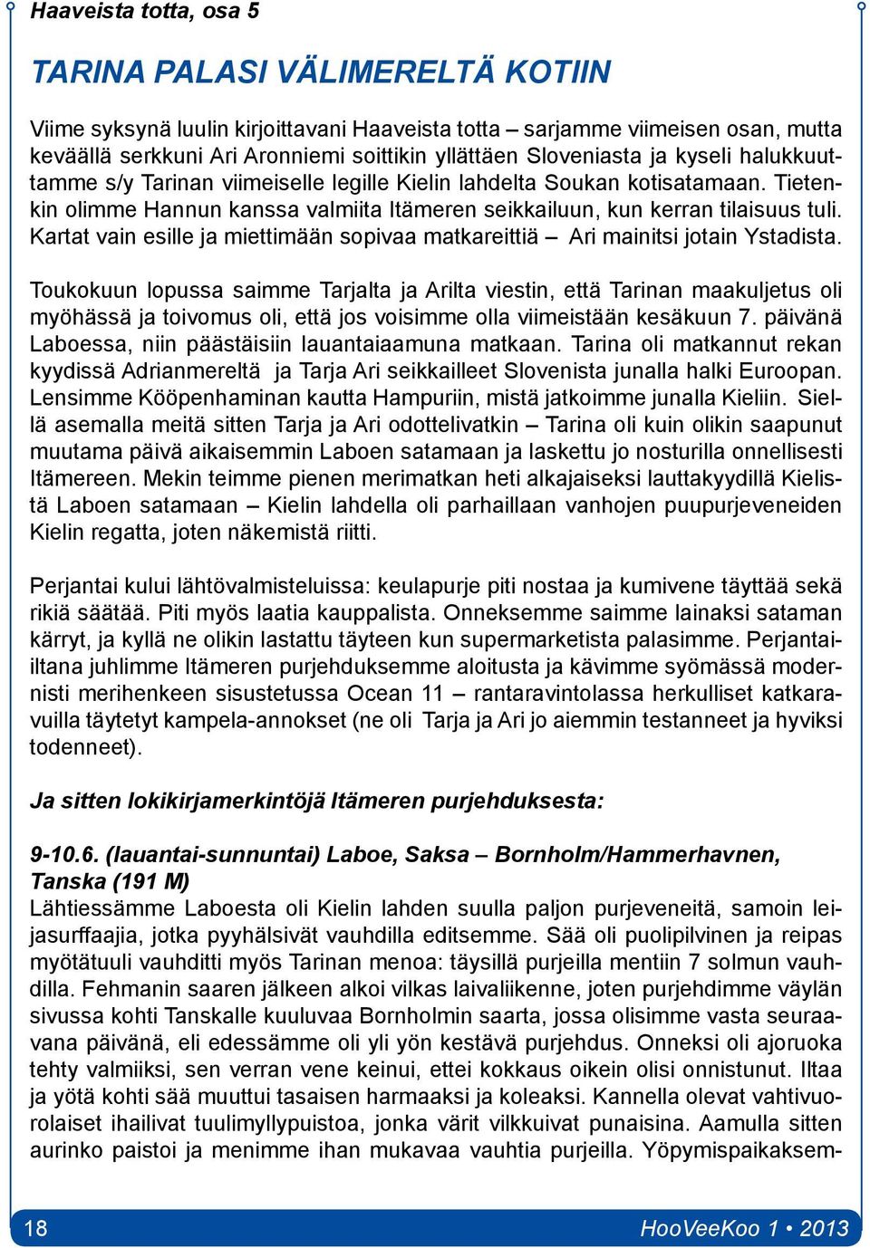 Kartat vain esille ja miettimään sopivaa matkareittiä Ari mainitsi jotain Ystadista.