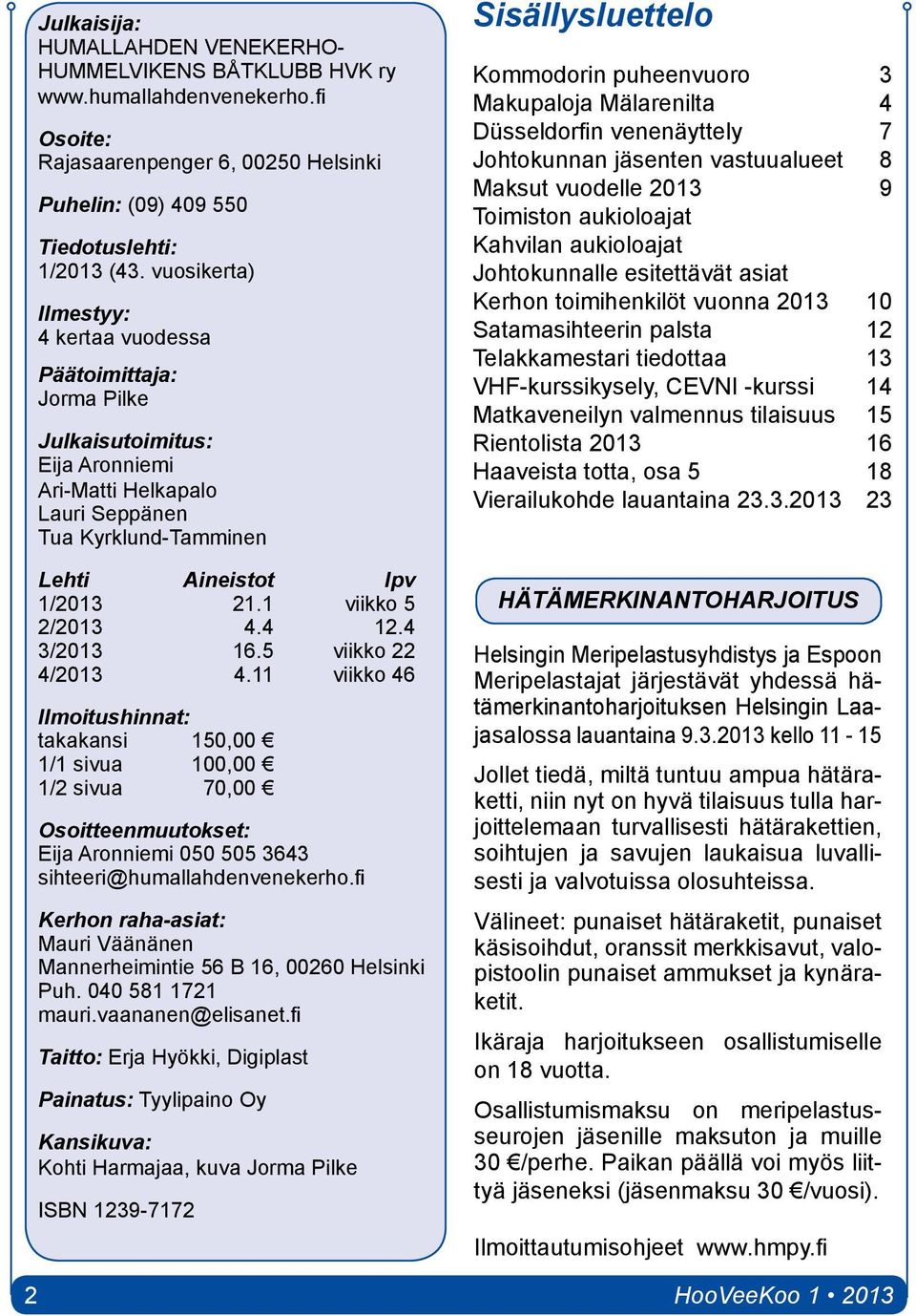1 viikko 5 2/2013 4.4 12.4 3/2013 16.5 viikko 22 4/2013 4.