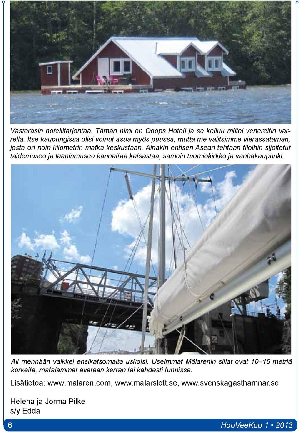 Ainakin entisen Asean tehtaan tiloihin sijoitetut taidemuseo ja lääninmuseo kannattaa katsastaa, samoin tuomiokirkko ja vanhakaupunki.