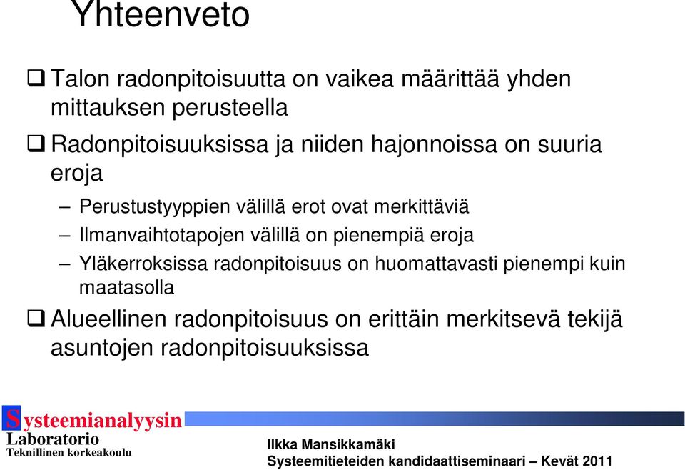 merkittäviä Ilmanvaihtotapojen välillä on pienempiä eroja Yläkerroksissa radonpitoisuus on