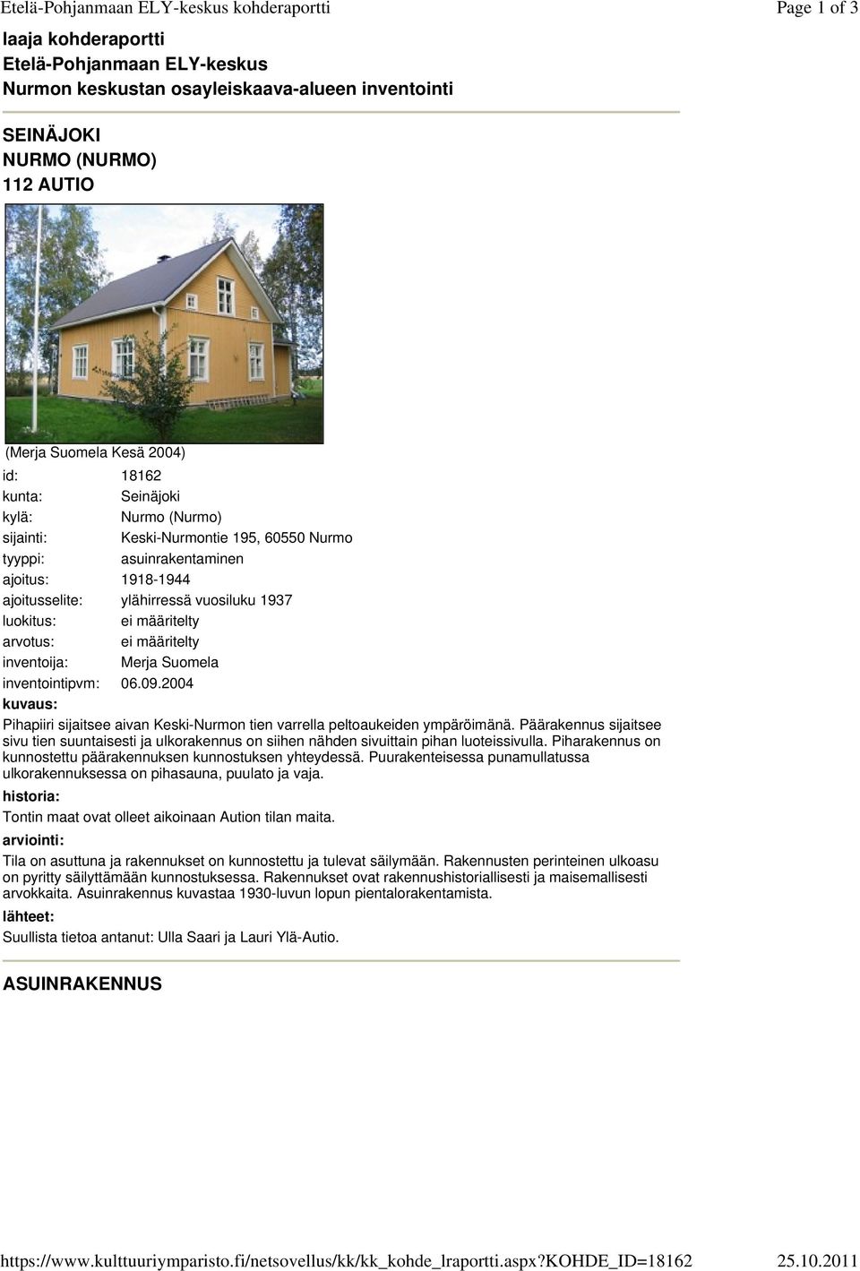AUTIO (Merja Suomela Kesä 2004) id: 18162 kunta: Seinäjoki kylä: Nurmo (Nurmo) sijainti: Keski-Nurmontie 195, 60550 Nurmo tyyppi: asuinrakentaminen ajoitus: 1918-1944 ajoitusselite: ylähirressä