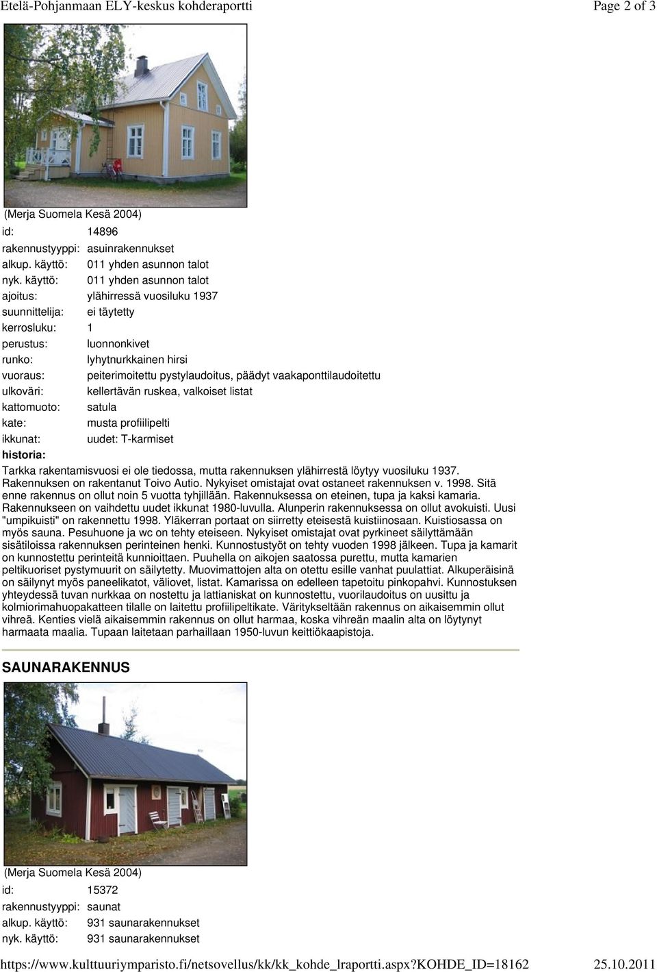 käyttö: 011 yhden asunnon talot ajoitus: ylähirressä vuosiluku 1937 suunnittelija: ei täytetty kerrosluku: 1 perustus: luonnonkivet runko: lyhytnurkkainen hirsi vuoraus: peiterimoitettu