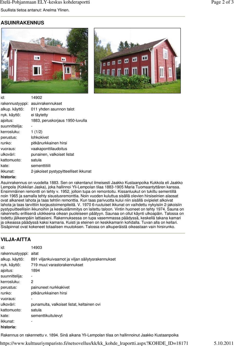 käyttö: ei täytetty ajoitus: 1883, peruskorjaus 1950-luvulla kerrosluku: 1 (1/2) perustus: lohkokivet runko: pitkänurkkainen hirsi vuoraus: vaakaponttilaudoitus ulkoväri: punainen, valkoiset listat