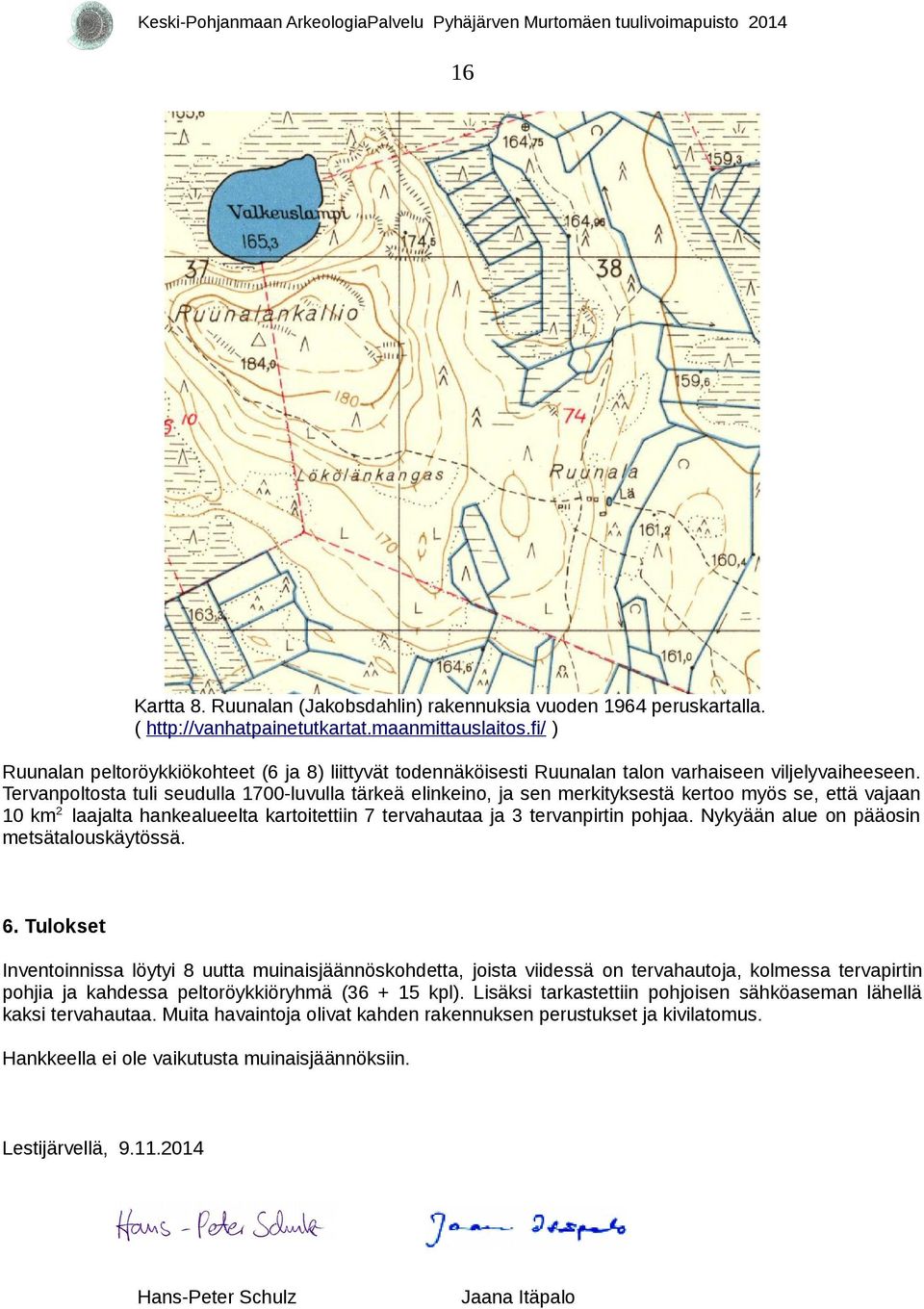 Tervanpoltosta tuli seudulla 1700-luvulla tärkeä elinkeino, ja sen merkityksestä kertoo myös se, että vajaan 10 km laajalta hankealueelta kartoitettiin 7 tervahautaa ja 3 tervanpirtin pohjaa.