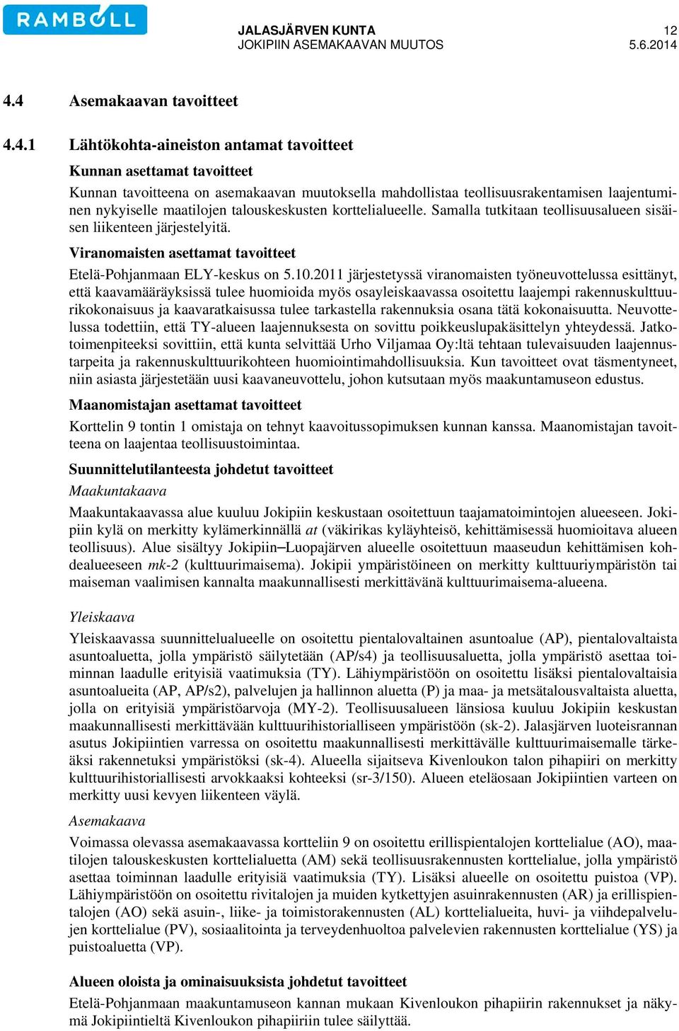 nykyiselle maatilojen talouskeskusten korttelialueelle. Samalla tutkitaan teollisuusalueen sisäisen liikenteen järjestelyitä. Viranomaisten asettamat tavoitteet Etelä-Pohjanmaan ELY-keskus on 5.10.