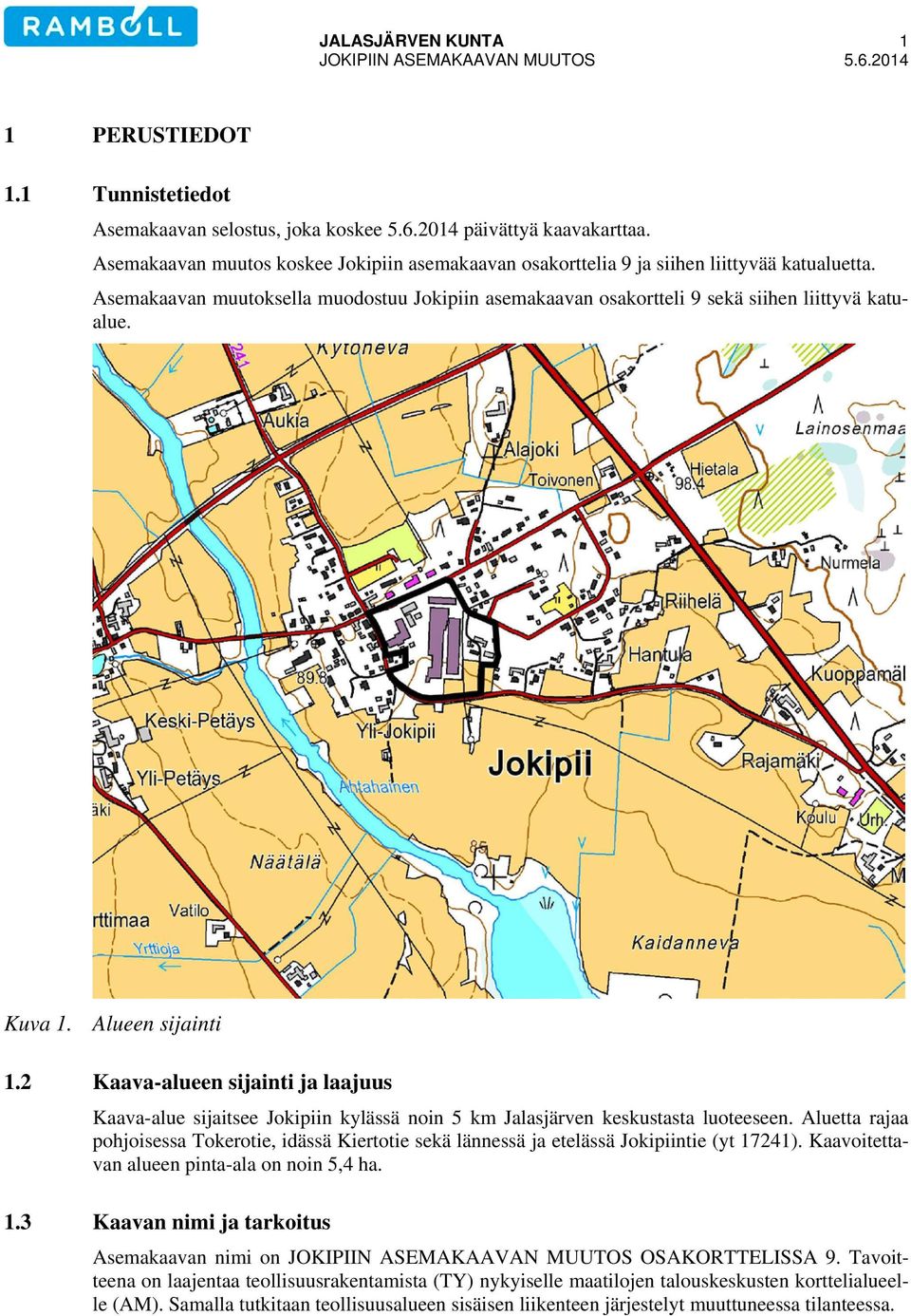 Kuva 1. Alueen sijainti 1.2 Kaava-alueen sijainti ja laajuus Kaava-alue sijaitsee Jokipiin kylässä noin 5 km Jalasjärven keskustasta luoteeseen.