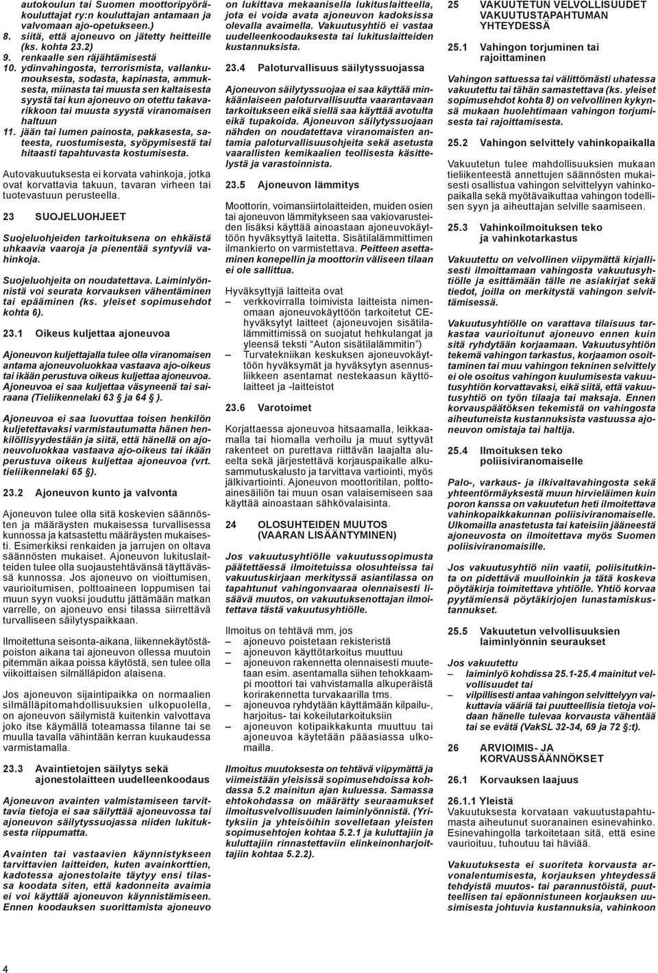 ydinvahingosta, terrorismista, vallankumouksesta, sodasta, kapinasta, ammuksesta, miinasta tai muusta sen kaltaisesta syystä tai kun ajoneuvo on otettu takavarikkoon tai muusta syystä viranomaisen