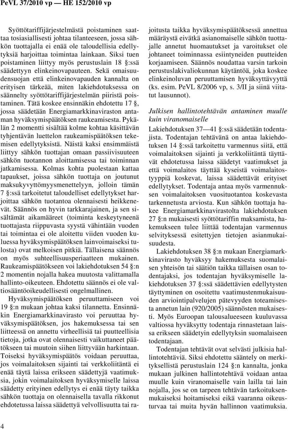 Sekä omaisuudensuojan että elinkeinovapauden kannalta on erityisen tärkeää, miten lakiehdotuksessa on säännelty syöttötariffijärjestelmän piiristä poistaminen.