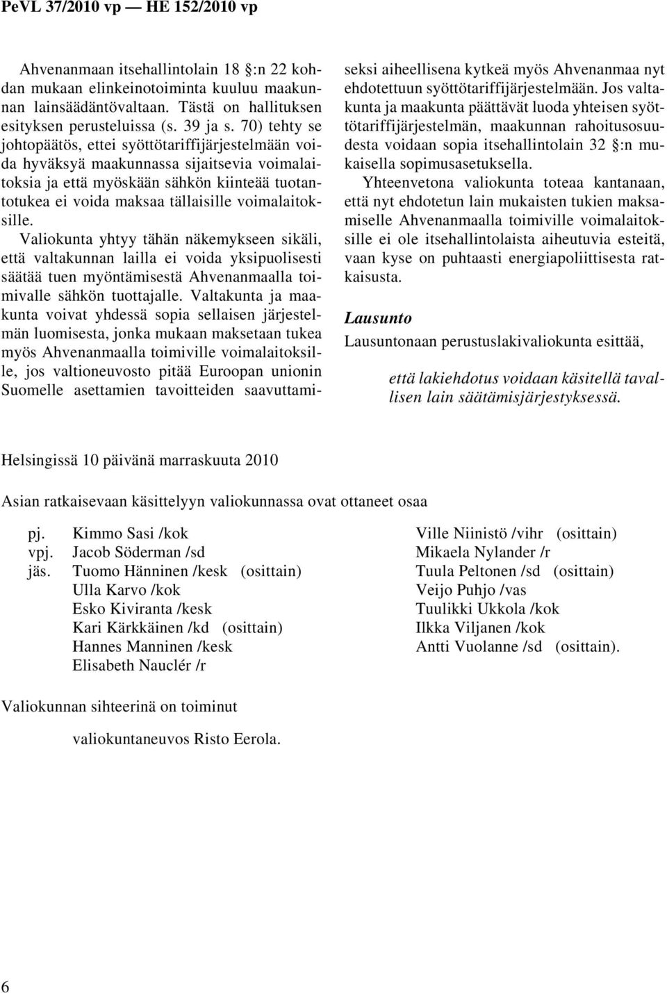 voimalaitoksille. Valiokunta yhtyy tähän näkemykseen sikäli, että valtakunnan lailla ei voida yksipuolisesti säätää tuen myöntämisestä Ahvenanmaalla toimivalle sähkön tuottajalle.