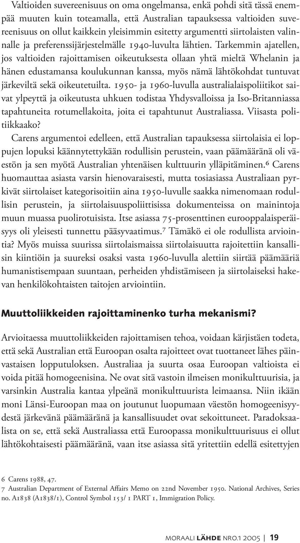 Tarkemmin ajatellen, jos valtioiden rajoittamisen oikeutuksesta ollaan yhtä mieltä Whelanin ja hänen edustamansa koulukunnan kanssa, myös nämä lähtökohdat tuntuvat järkeviltä sekä oikeutetuilta.