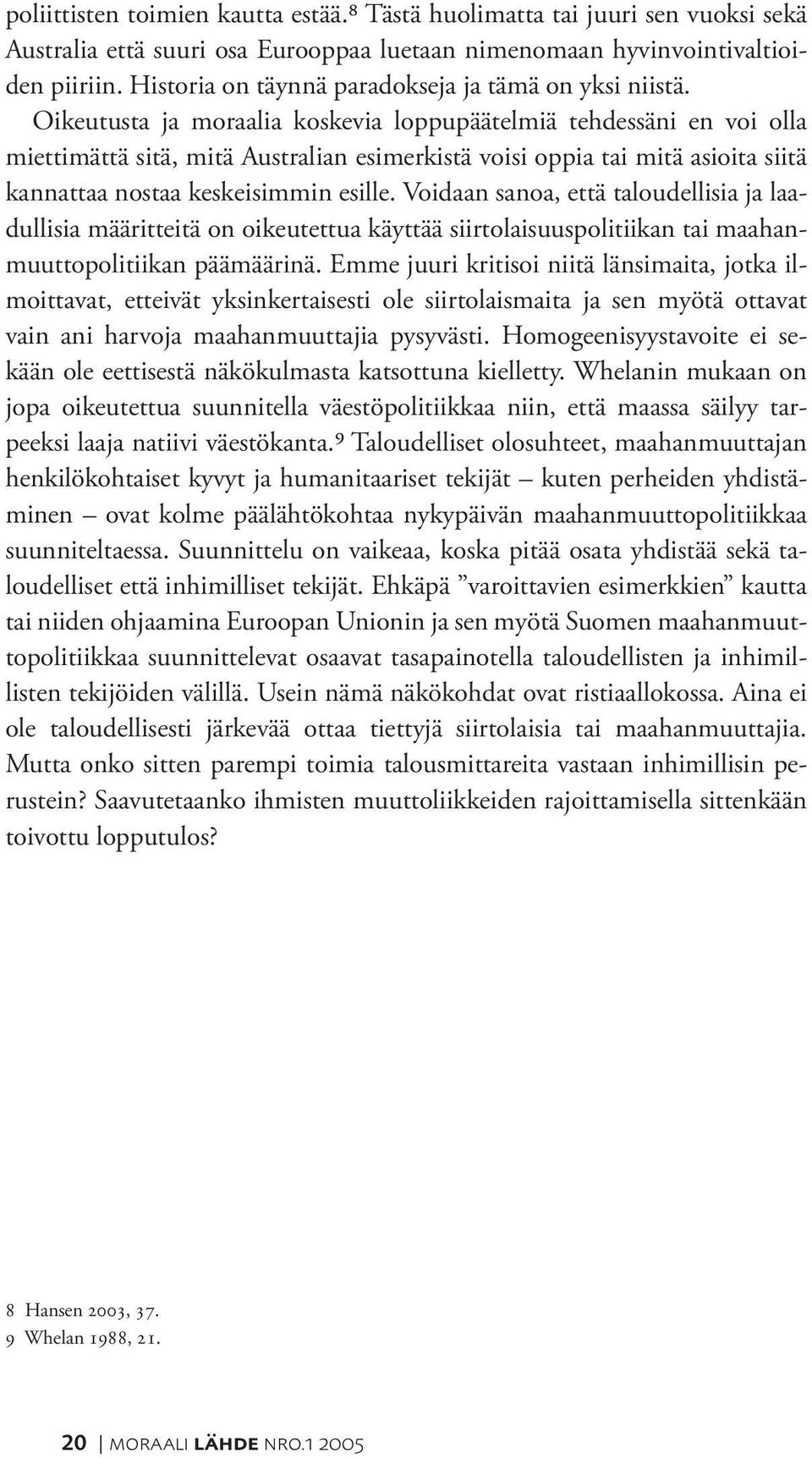 Oikeutusta ja moraalia koskevia loppupäätelmiä tehdessäni en voi olla miettimättä sitä, mitä Australian esimerkistä voisi oppia tai mitä asioita siitä kannattaa nostaa keskeisimmin esille.