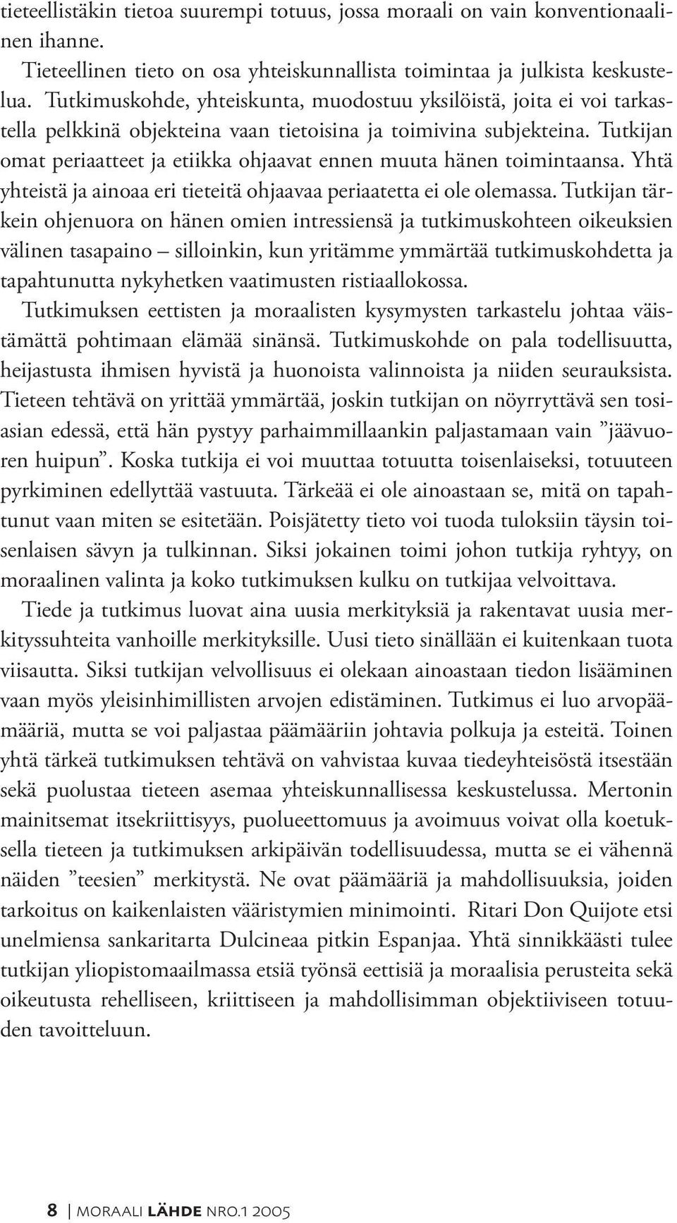 Tutkijan omat periaatteet ja etiikka ohjaavat ennen muuta hänen toimintaansa. Yhtä yhteistä ja ainoaa eri tieteitä ohjaavaa periaatetta ei ole olemassa.