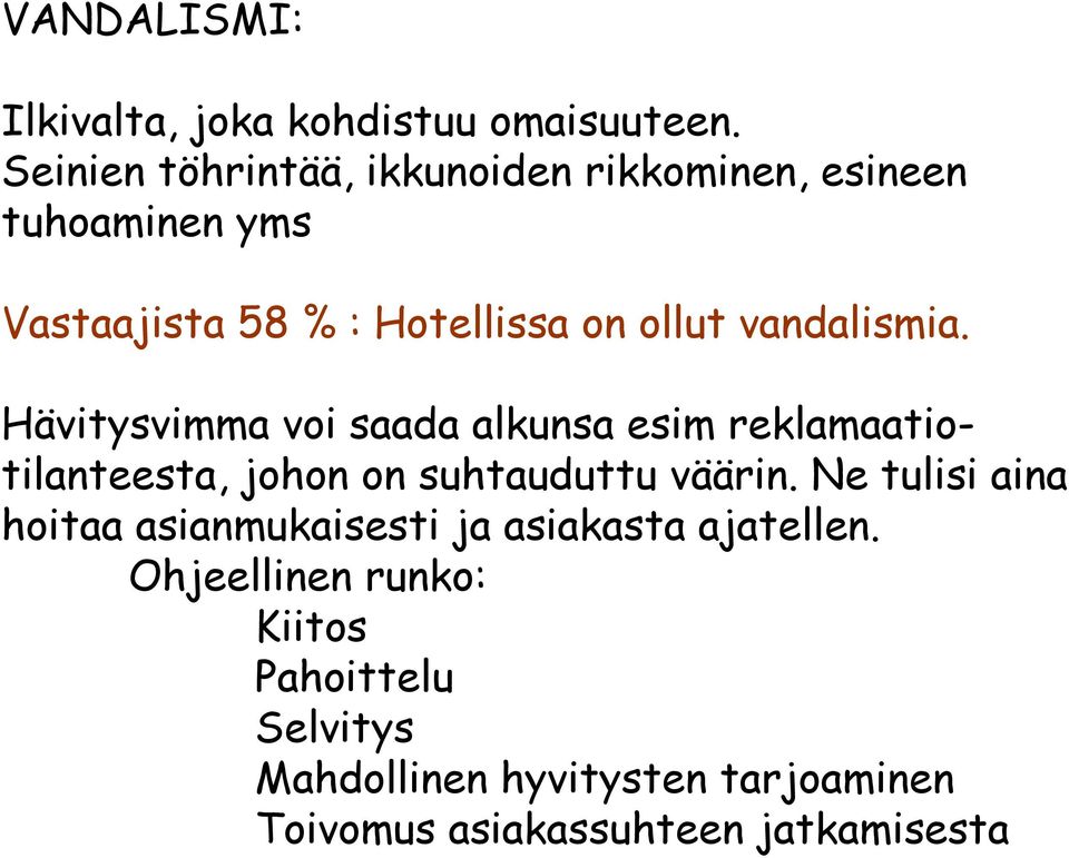 vandalismia. Hävitysvimma voi saada alkunsa esim reklamaatiotilanteesta, johon on suhtauduttu väärin.