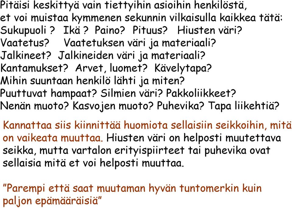 Silmien väri? Pakkoliikkeet? Nenän muoto? Kasvojen muoto? Puhevika? Tapa liikehtiä? Kannattaa siis kiinnittää huomiota sellaisiin seikkoihin, mitä on vaikeata muuttaa.