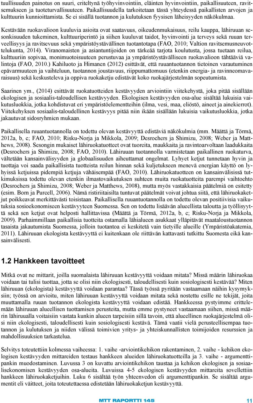 Kestävään ruokavalioon kuuluvia asioita ovat saatavuus, oikeudenmukaisuus, reilu kauppa, lähiruuan sesonkisuuden tukeminen, kulttuuriperintö ja siihen kuuluvat taidot, hyvinvointi ja terveys sekä