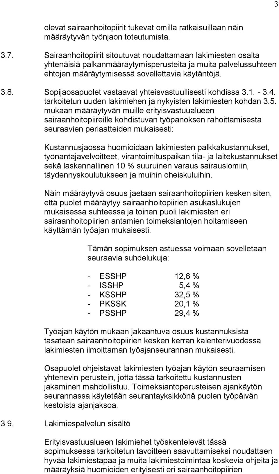 Sopijaosapuolet vastaavat yhteisvastuullisesti kohdissa 3.1. - 3.4. tarkoitetun uuden lakimiehen ja nykyisten lakimiesten kohdan 3.5.