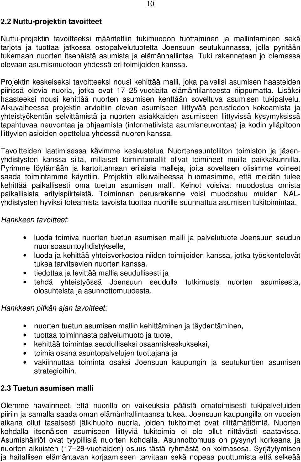 Projektin keskeiseksi tavoitteeksi nousi kehittää malli, joka palvelisi asumisen haasteiden piirissä olevia nuoria, jotka ovat 17 25-vuotiaita elämäntilanteesta riippumatta.