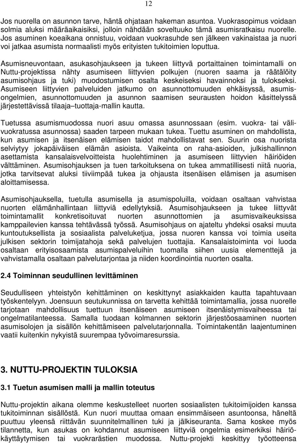 Asumisneuvontaan, asukasohjaukseen ja tukeen liittyvä portaittainen toimintamalli on Nuttu-projektissa nähty asumiseen liittyvien polkujen (nuoren saama ja räätälöity asumisohjaus ja tuki)