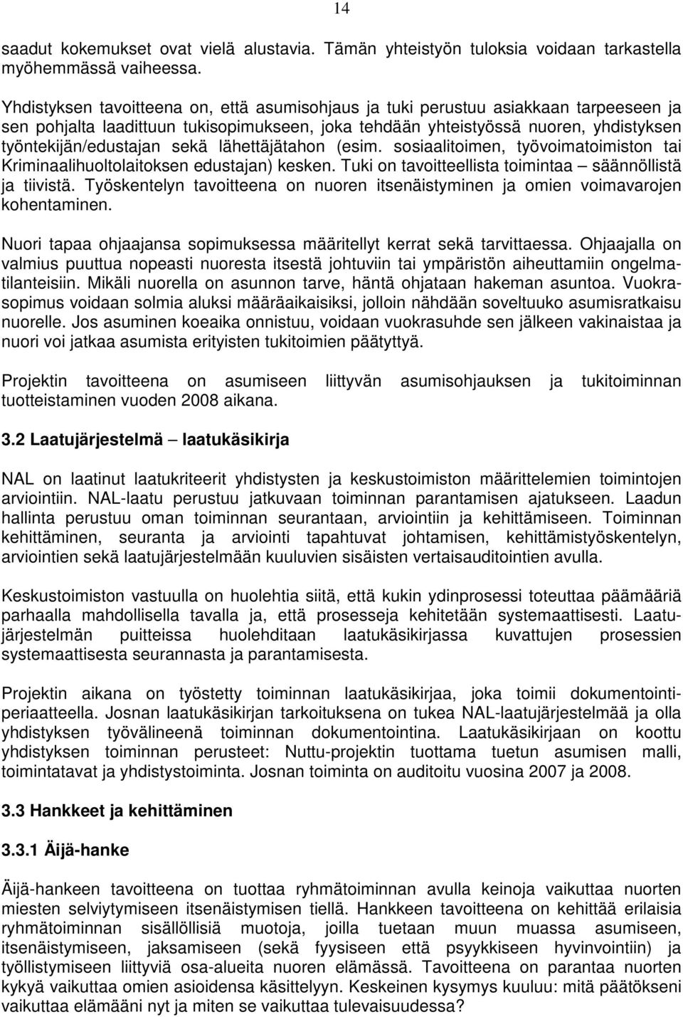 sekä lähettäjätahon (esim. sosiaalitoimen, työvoimatoimiston tai Kriminaalihuoltolaitoksen edustajan) kesken. Tuki on tavoitteellista toimintaa säännöllistä ja tiivistä.