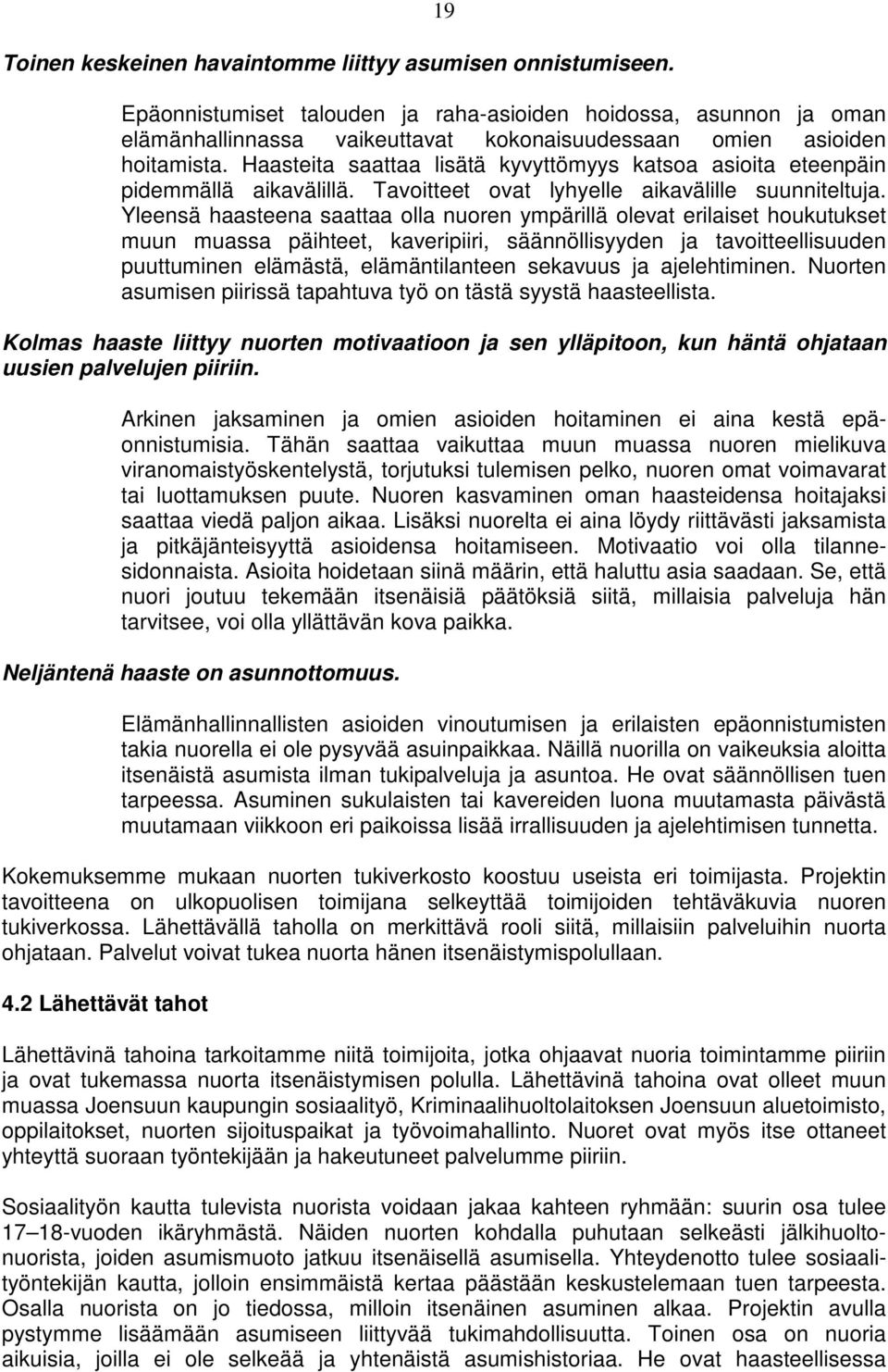 Haasteita saattaa lisätä kyvyttömyys katsoa asioita eteenpäin pidemmällä aikavälillä. Tavoitteet ovat lyhyelle aikavälille suunniteltuja.