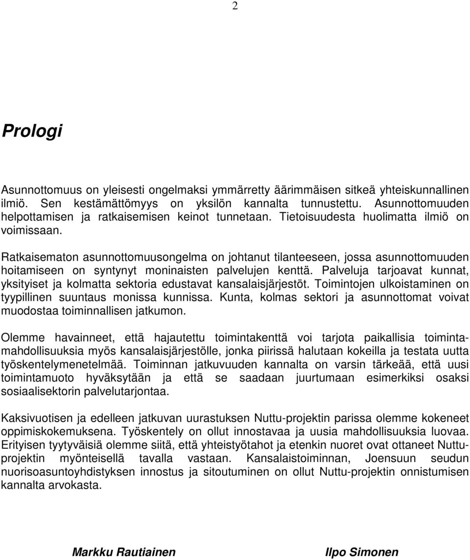 Ratkaisematon asunnottomuusongelma on johtanut tilanteeseen, jossa asunnottomuuden hoitamiseen on syntynyt moninaisten palvelujen kenttä.