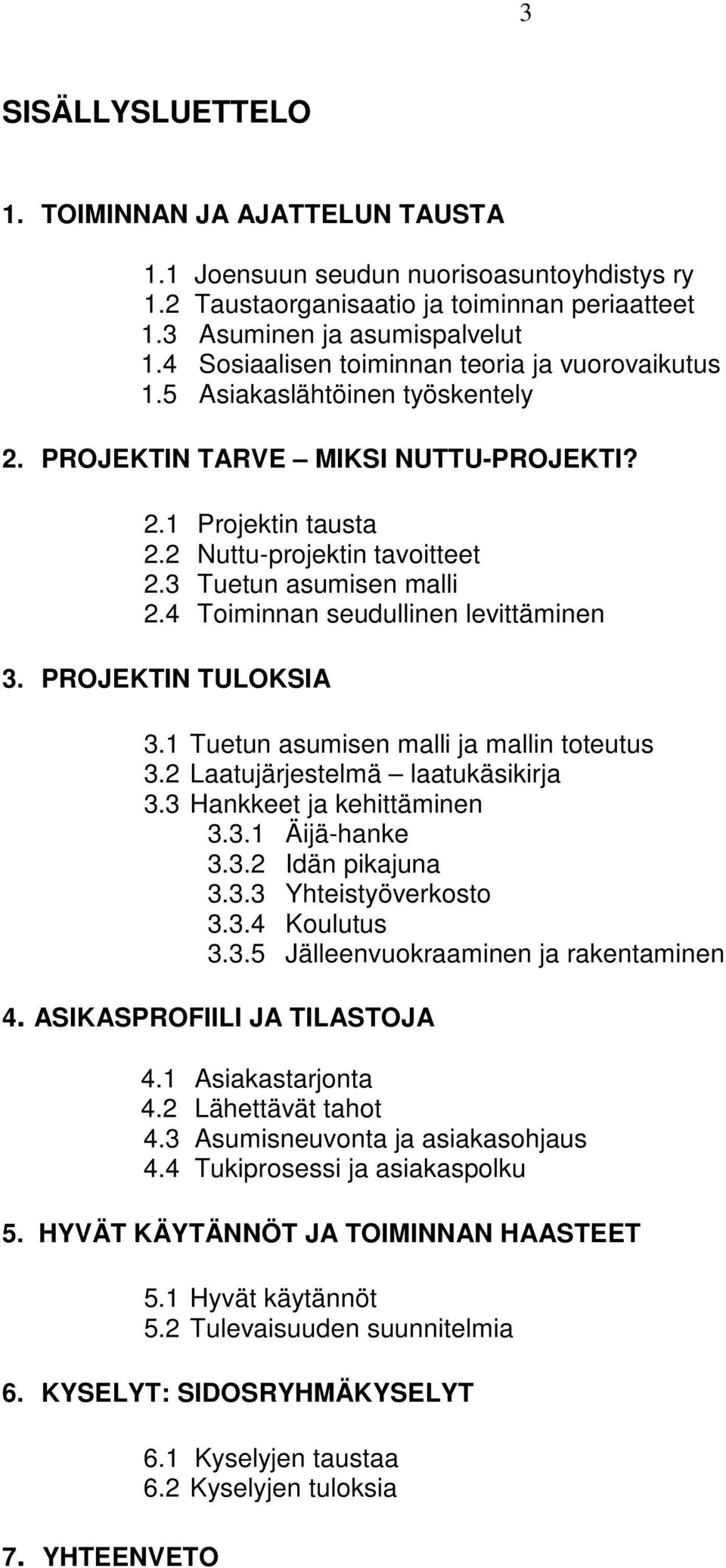 3 Tuetun asumisen malli 2.4 Toiminnan seudullinen levittäminen 3. PROJEKTIN TULOKSIA 3.1 Tuetun asumisen malli ja mallin toteutus 3.2 Laatujärjestelmä laatukäsikirja 3.3 Hankkeet ja kehittäminen 3.3.1 Äijä-hanke 3.