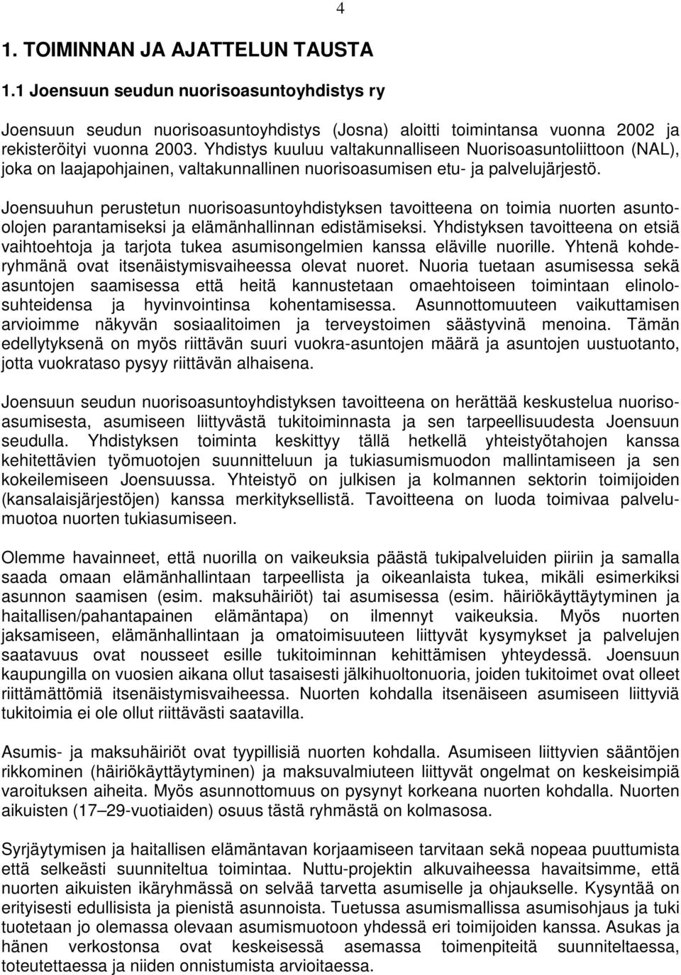Joensuuhun perustetun nuorisoasuntoyhdistyksen tavoitteena on toimia nuorten asuntoolojen parantamiseksi ja elämänhallinnan edistämiseksi.