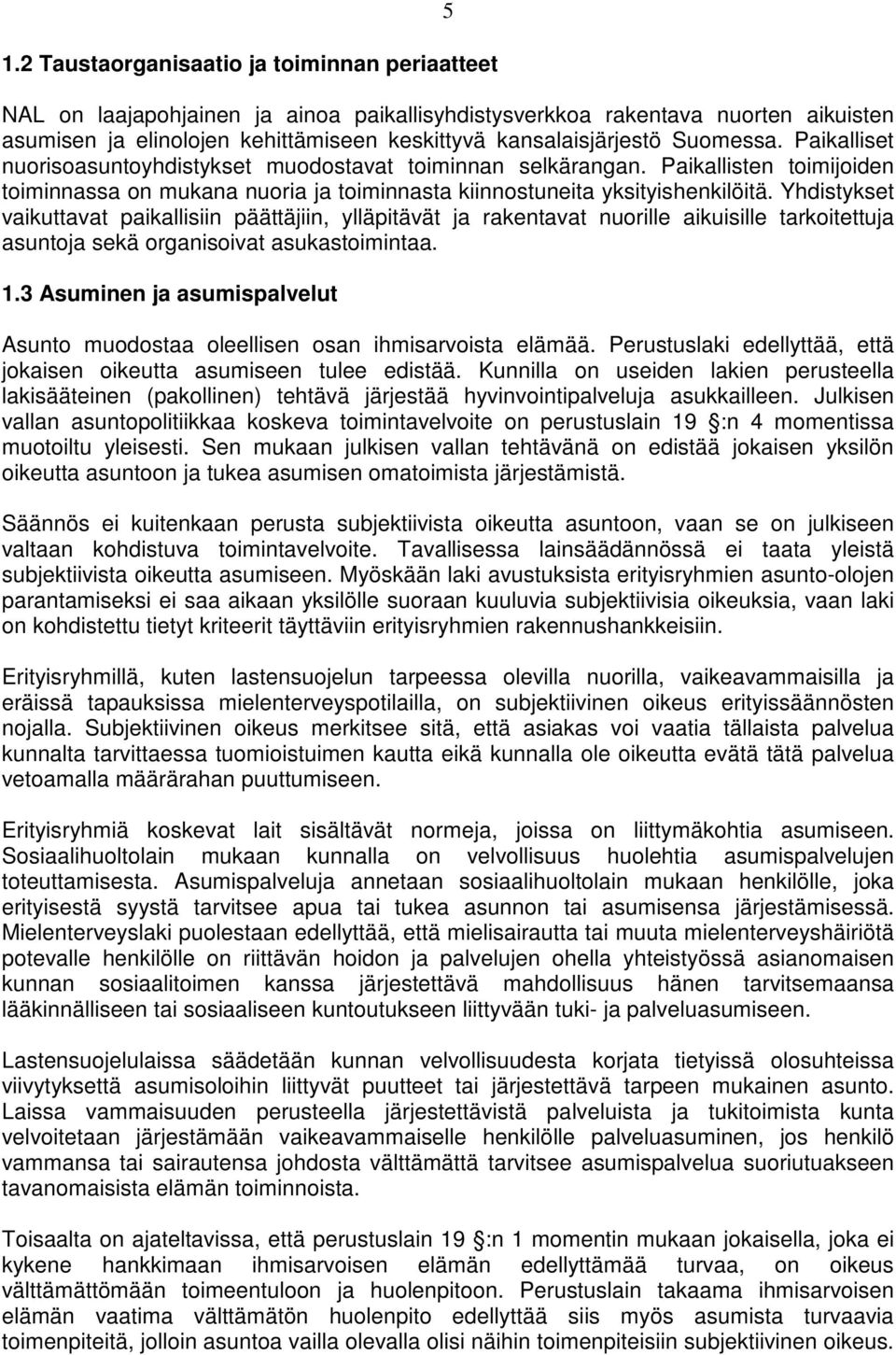 Yhdistykset vaikuttavat paikallisiin päättäjiin, ylläpitävät ja rakentavat nuorille aikuisille tarkoitettuja asuntoja sekä organisoivat asukastoimintaa. 1.