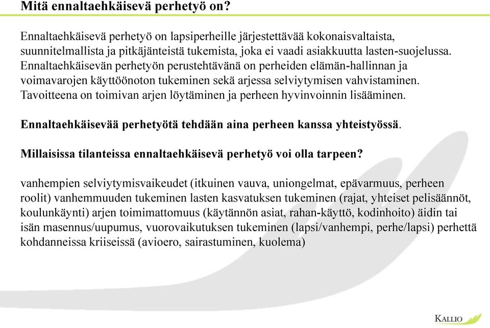 Ennaltaehkäisevän perhetyön perustehtävänä on perheiden elämän-hallinnan ja voimavarojen käyttöönoton tukeminen sekä arjessa selviytymisen vahvistaminen.