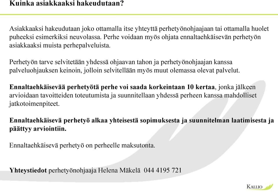 Perhetyön tarve selvitetään yhdessä ohjaavan tahon ja perhetyönohjaajan kanssa palveluohjauksen keinoin, jolloin selvitellään myös muut olemassa olevat palvelut.