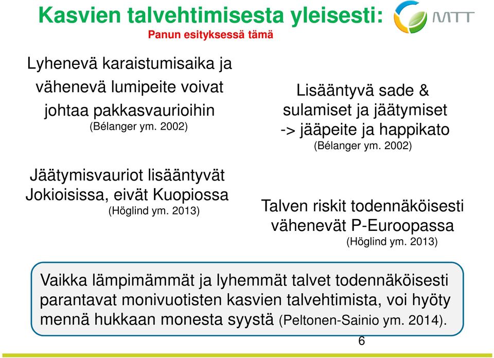 2013) Lisääntyvä sade & sulamiset ja jäätymiset -> jääpeite ja happikato (Bélanger ym.