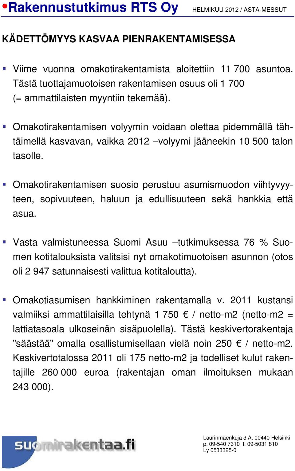 Omakotirakentamisen volyymin voidaan olettaa pidemmällä tähtäimellä kasvavan, vaikka 2012 volyymi jääneekin 10 500 talon tasolle.