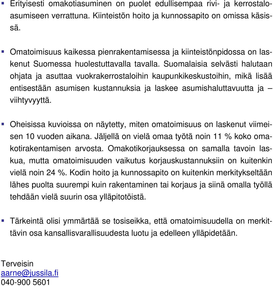 Suomalaisia selvästi halutaan ohjata ja asuttaa vuokrakerrostaloihin kaupunkikeskustoihin, mikä lisää entisestään asumisen kustannuksia ja laskee asumishaluttavuutta ja viihtyvyyttä.