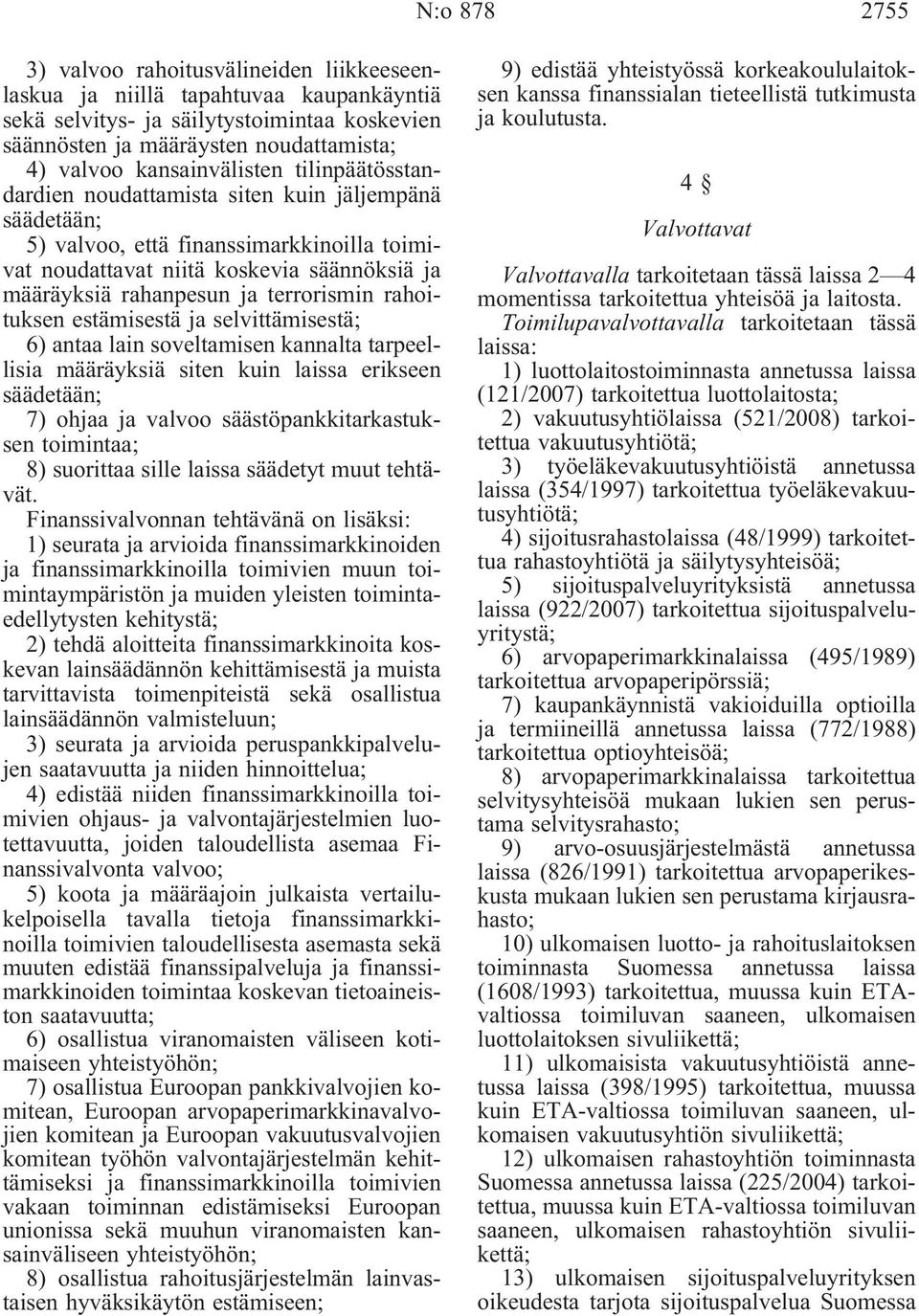 terrorismin rahoituksen estämisestä ja selvittämisestä; 6) antaa lain soveltamisen kannalta tarpeellisia määräyksiä siten kuin laissa erikseen säädetään; 7) ohjaa ja valvoo säästöpankkitarkastuksen