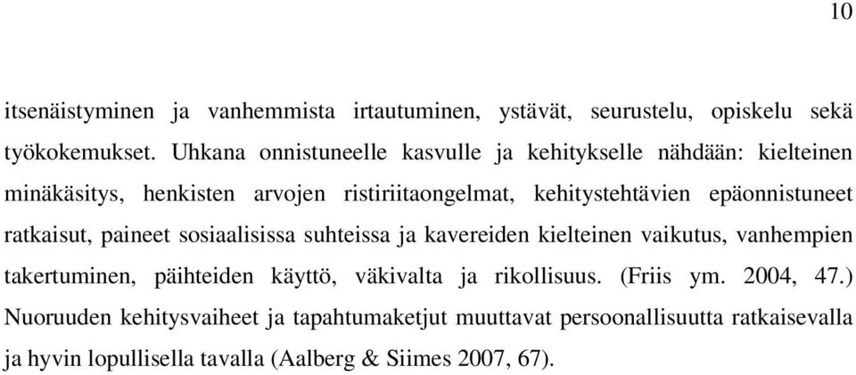 epäonnistuneet ratkaisut, paineet sosiaalisissa suhteissa ja kavereiden kielteinen vaikutus, vanhempien takertuminen, päihteiden käyttö,