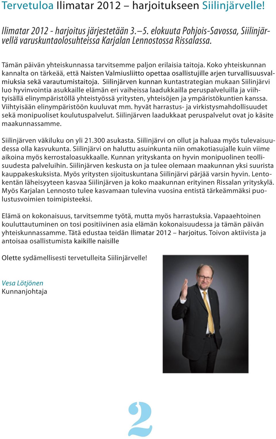 Koko yhteiskunnan kannalta on tärkeää, että Naisten Valmiusliitto opettaa osallistujille arjen turvallisuusvalmiuksia sekä varautumistaitoja.