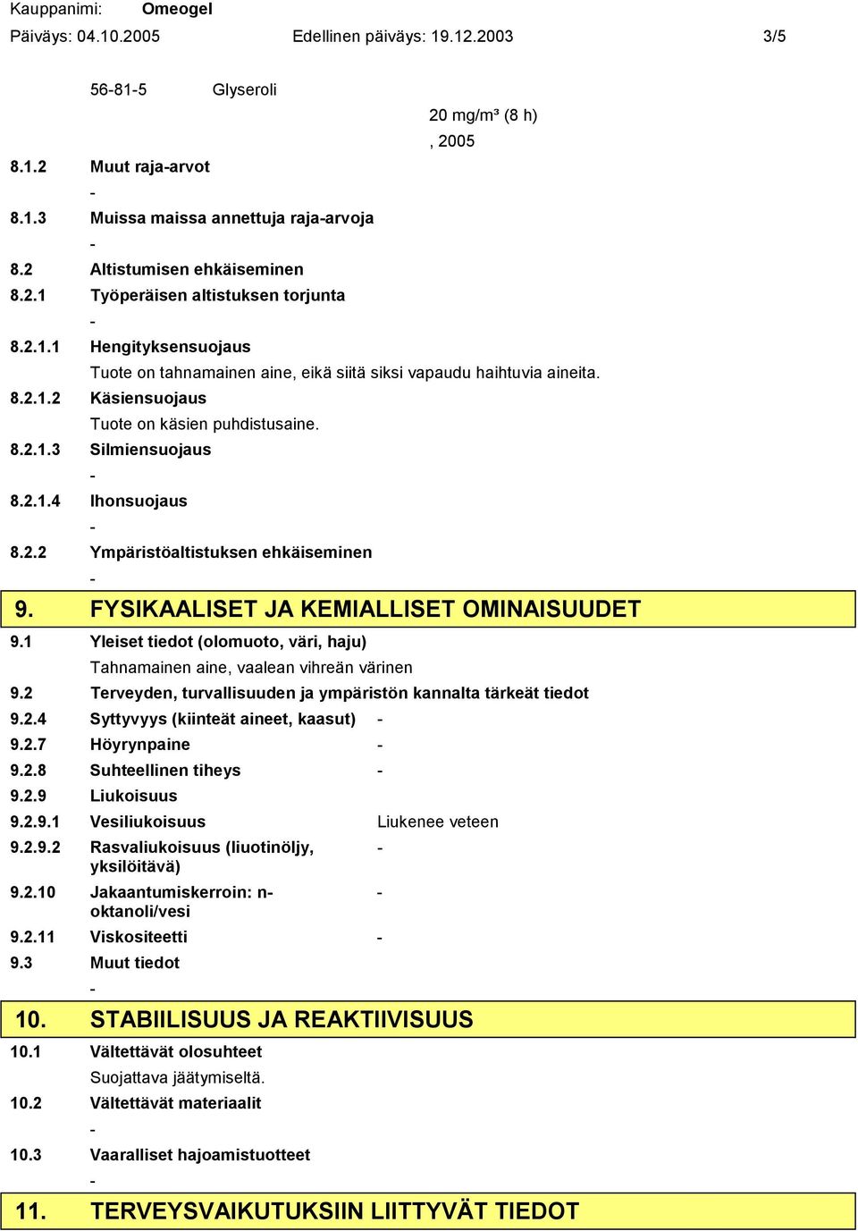 2.2 Ympäristöaltistuksen ehkäiseminen 9. FYSIKAALISET JA KEMIALLISET OMINAISUUDET 9.1 Yleiset tiedot (olomuoto, väri, haju) Tahnamainen aine, vaalean vihreän värinen 9.