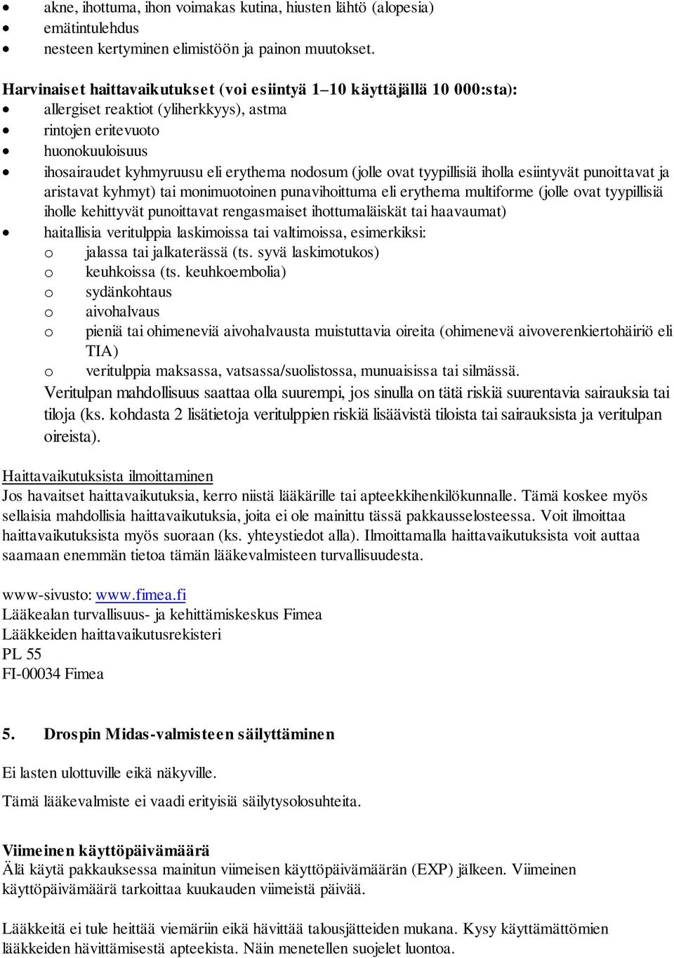 (jolle ovat tyypillisiä iholla esiintyvät punoittavat ja aristavat kyhmyt) tai monimuotoinen punavihoittuma eli erythema multiforme (jolle ovat tyypillisiä iholle kehittyvät punoittavat rengasmaiset