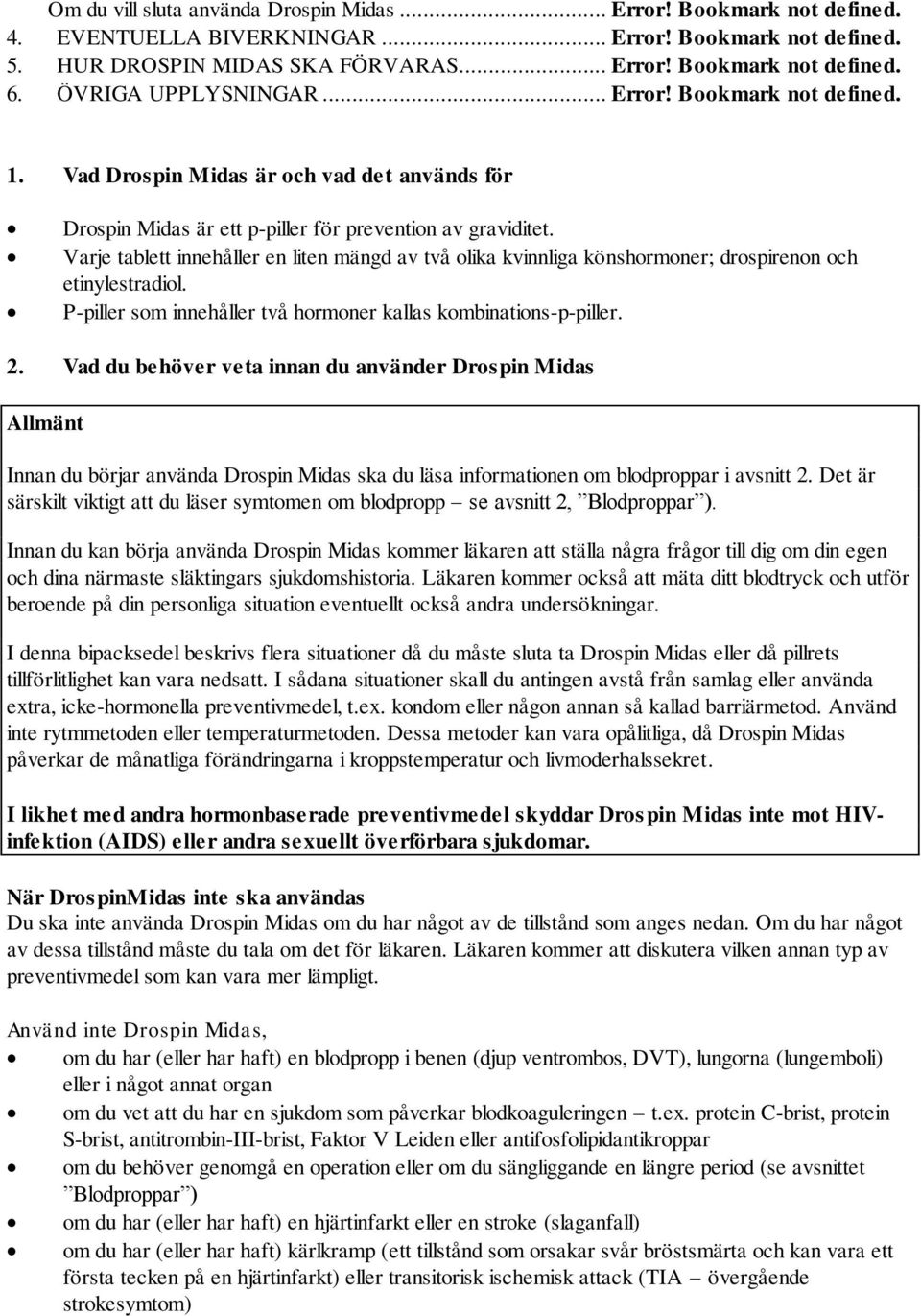 Varje tablett innehåller en liten mängd av två olika kvinnliga könshormoner; drospirenon och etinylestradiol. P-piller som innehåller två hormoner kallas kombinations-p-piller. 2.