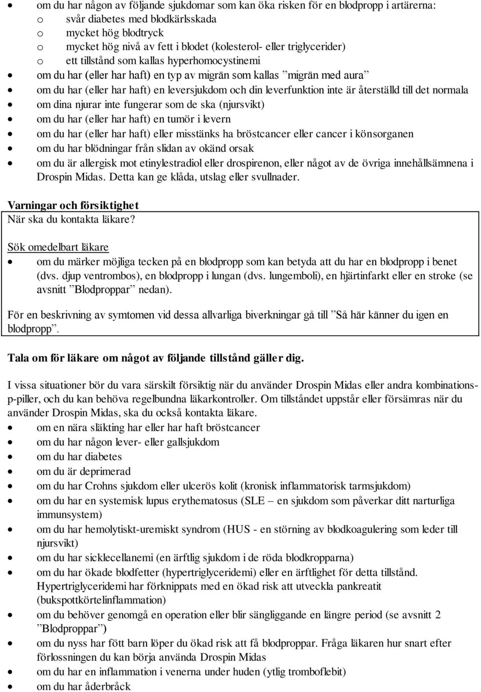 inte är återställd till det normala om dina njurar inte fungerar som de ska (njursvikt) om du har (eller har haft) en tumör i levern om du har (eller har haft) eller misstänks ha bröstcancer eller